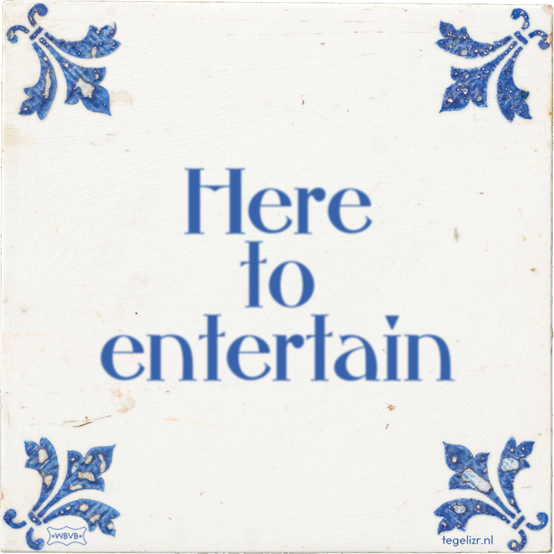 Here to entertain - Online tegeltjes bakken