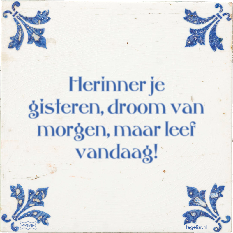 Herinner je gisteren, droom van morgen, maar leef vandaag! - Online tegeltjes bakken