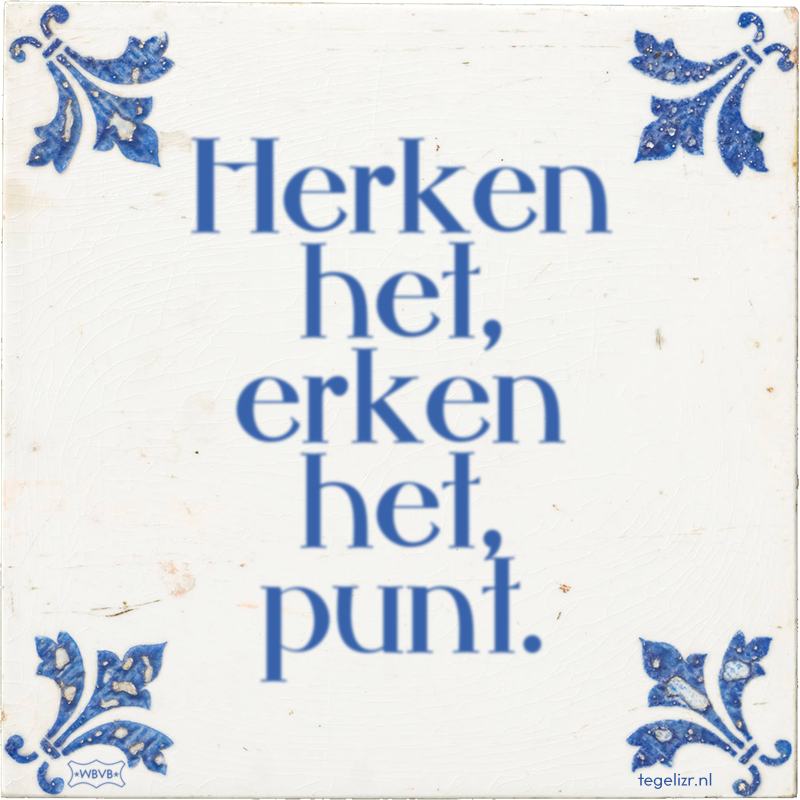 Herken het, erken het, punt. - Online tegeltjes bakken
