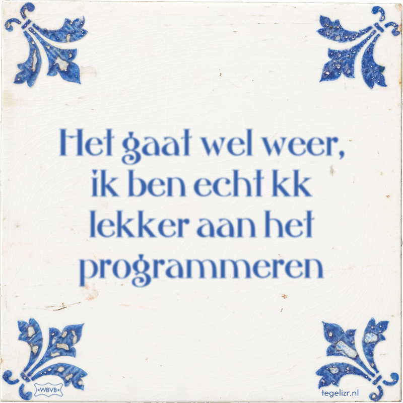 Het gaat wel weer, ik ben echt kk lekker aan het programmeren - Online tegeltjes bakken