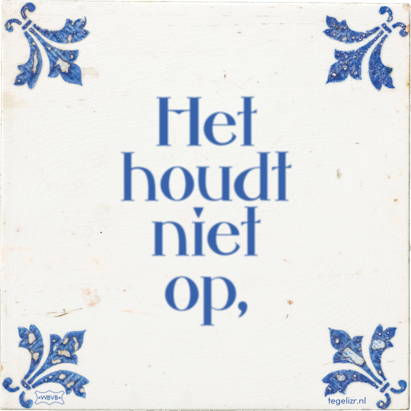 Het houdt niet op, - Online tegeltjes bakken