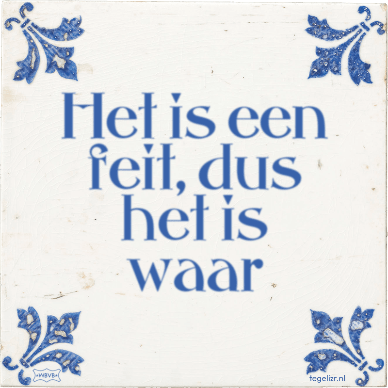 Het is een feit, dus het is waar - Online tegeltjes bakken