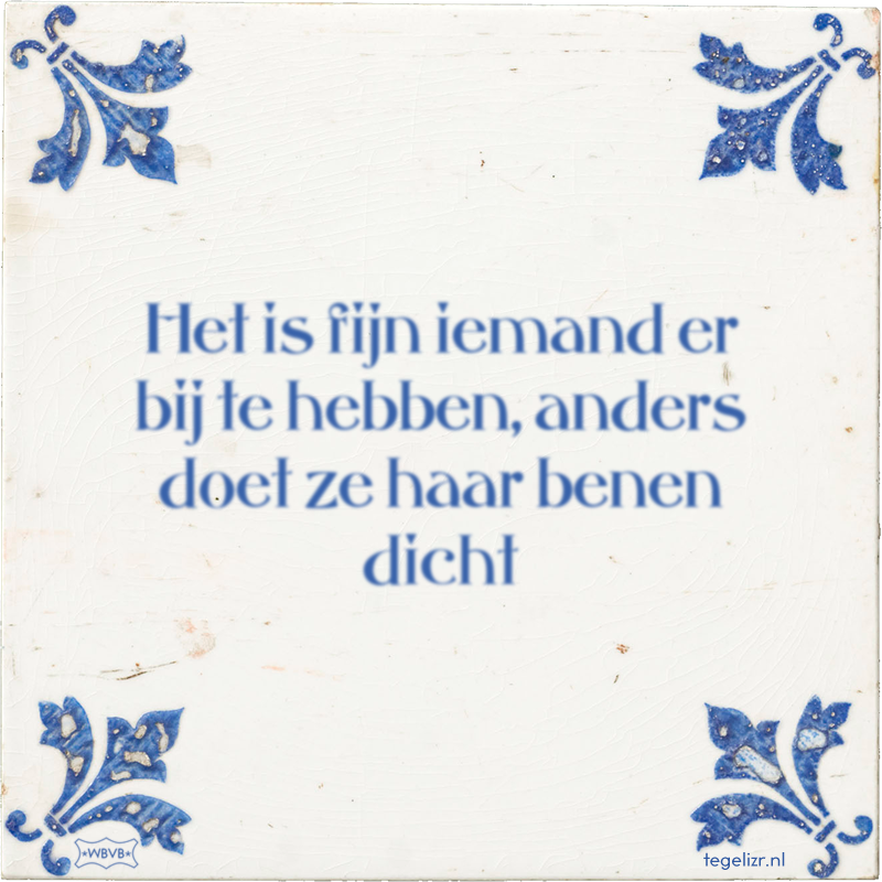 Het is fijn iemand er bij te hebben, anders doet ze haar benen dicht - Online tegeltjes bakken