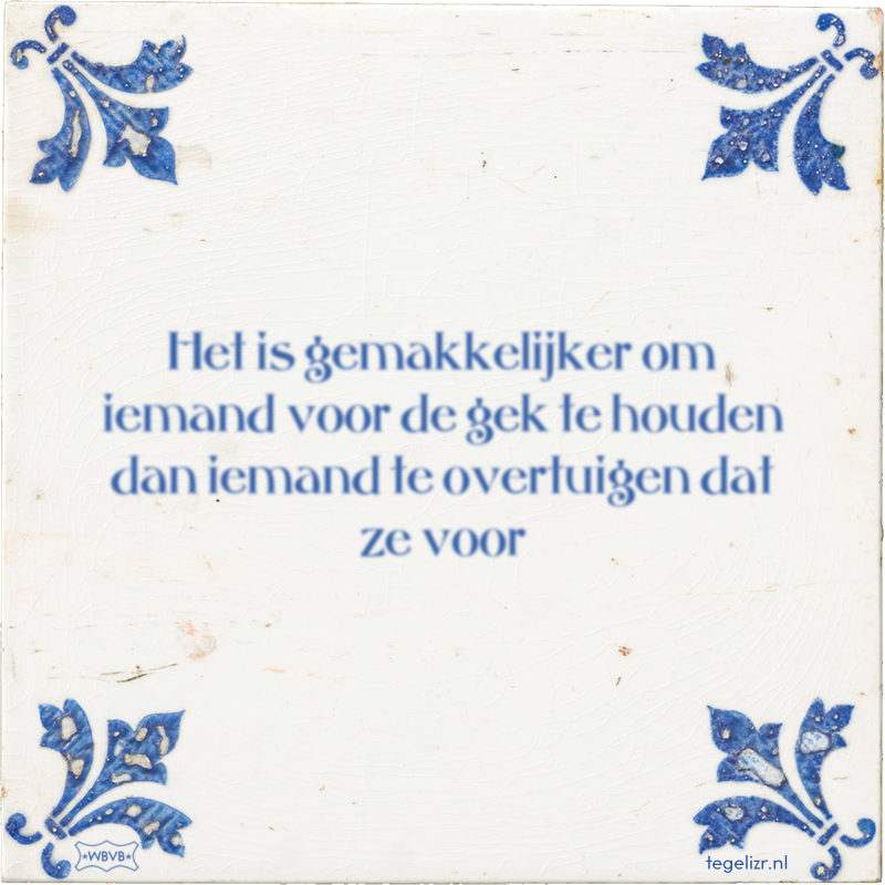 Het is gemakkelijker om iemand voor de gek te houden dan iemand te overtuigen dat ze voor - Online tegeltjes bakken