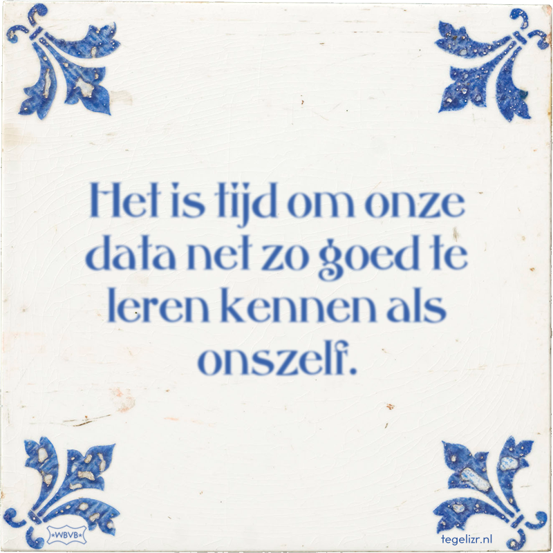 Het is tijd om onze data net zo goed te leren kennen als onszelf. - Online tegeltjes bakken