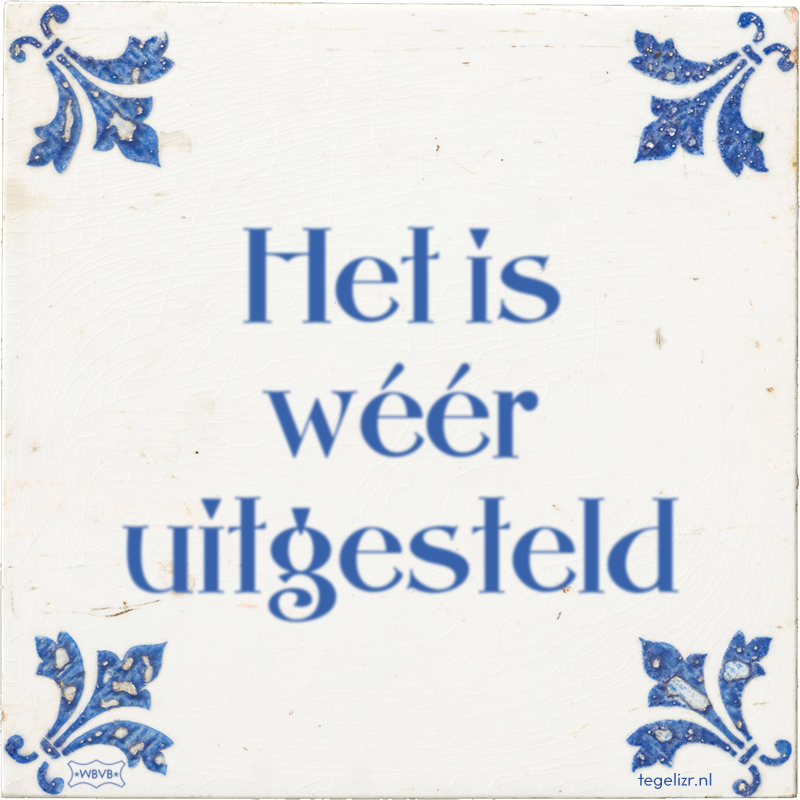 Het is wéér uitgesteld - Online tegeltjes bakken