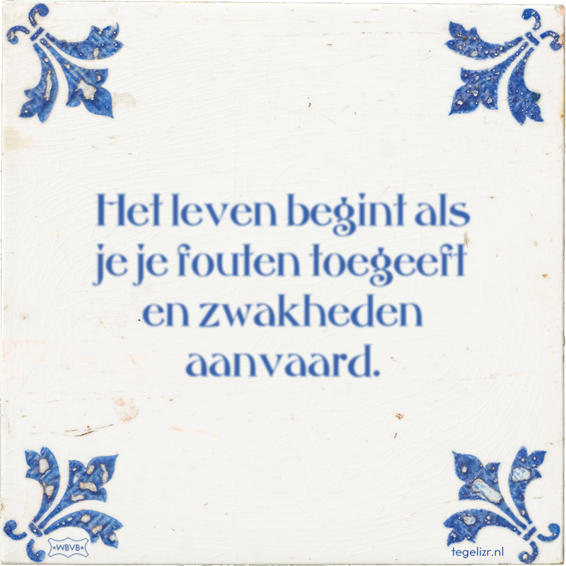 Het leven begint als je je fouten toegeeft en zwakheden aanvaard. - Online tegeltjes bakken
