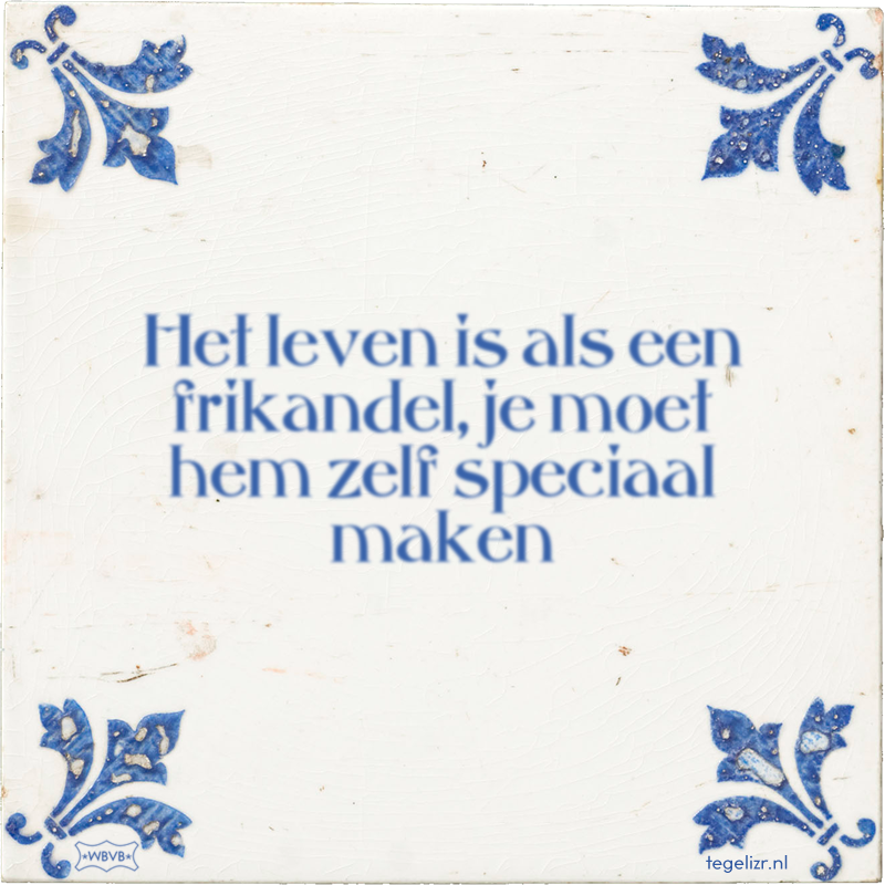 Het leven is als een frikandel, je moet hem zelf speciaal maken - Online tegeltjes bakken