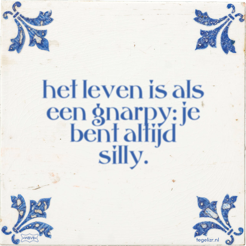 het leven is als een gnarpy: je bent altijd silly. - Online tegeltjes bakken