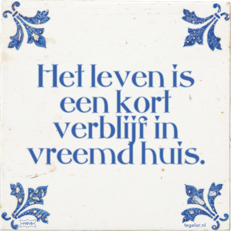 Het leven is een kort verblijf in vreemd huis. - Online tegeltjes bakken