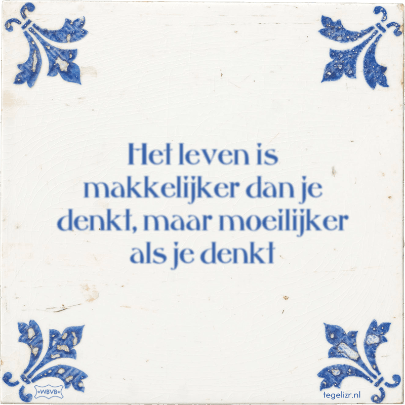 Het leven is makkelijker dan je denkt, maar moeilijker als je denkt - Online tegeltjes bakken