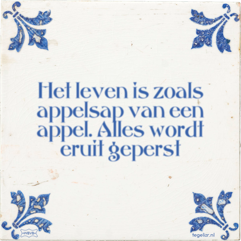 Het leven is zoals appelsap van een appel. Alles wordt eruit geperst - Online tegeltjes bakken