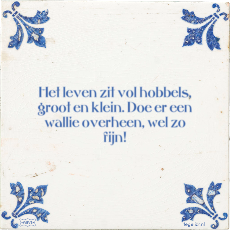 Het leven zit vol hobbels, groot en klein. Doe er een wallie overheen, wel zo fijn! - Online tegeltjes bakken