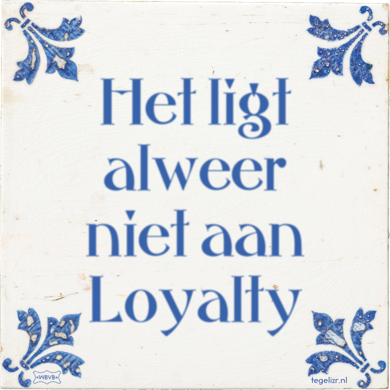 Het ligt alweer niet aan Loyalty - Online tegeltjes bakken
