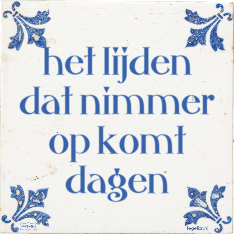 het lijden dat nimmer op komt dagen - Online tegeltjes bakken