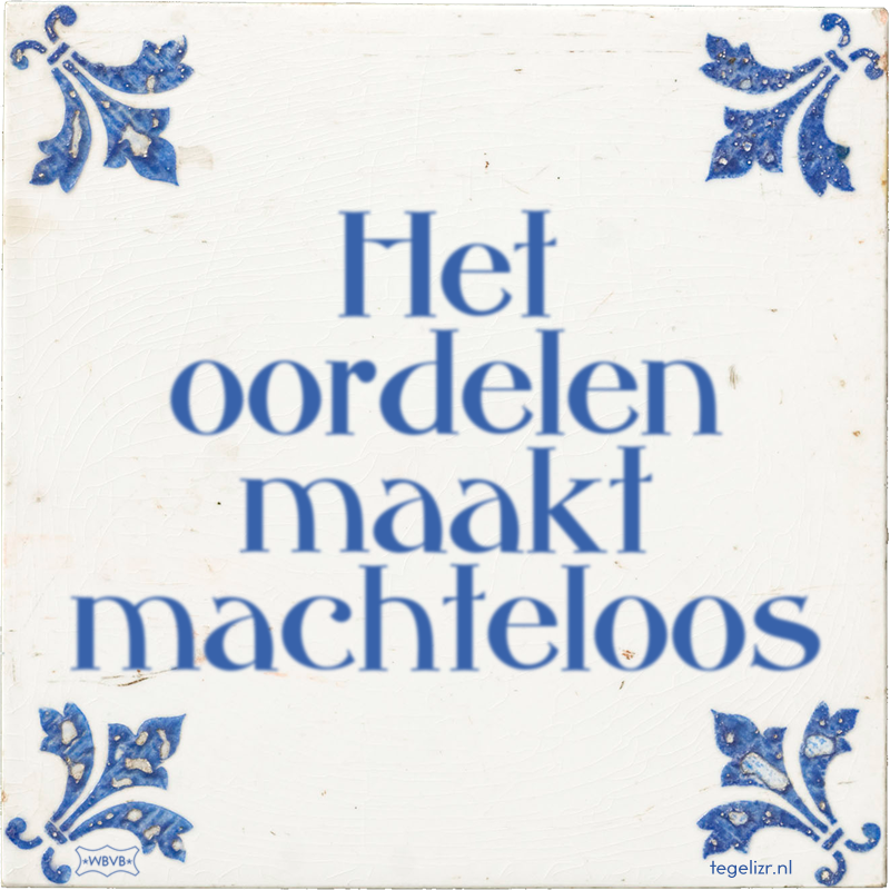 Het oordelen maakt machteloos - Online tegeltjes bakken