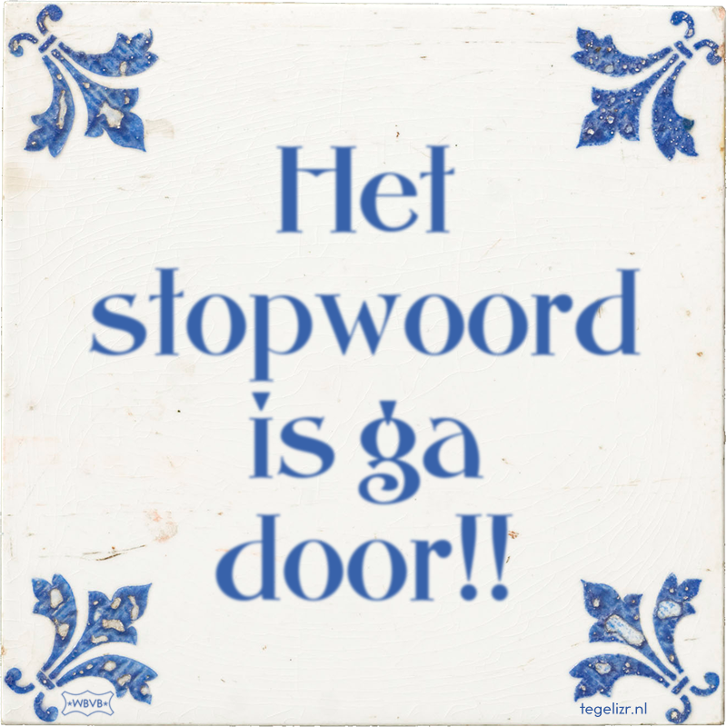Het stopwoord is ga door!! - Online tegeltjes bakken