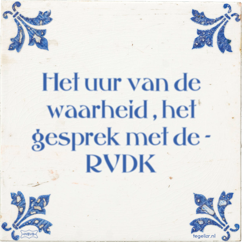 Het uur van de waarheid , het gesprek met de - RVDK - Online tegeltjes bakken