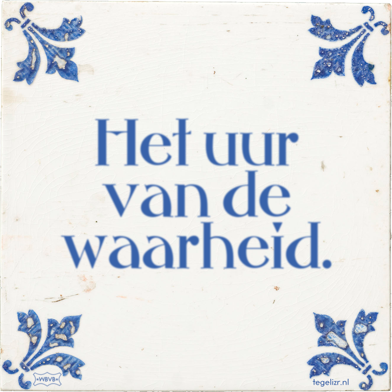 Het uur van de waarheid. - Online tegeltjes bakken