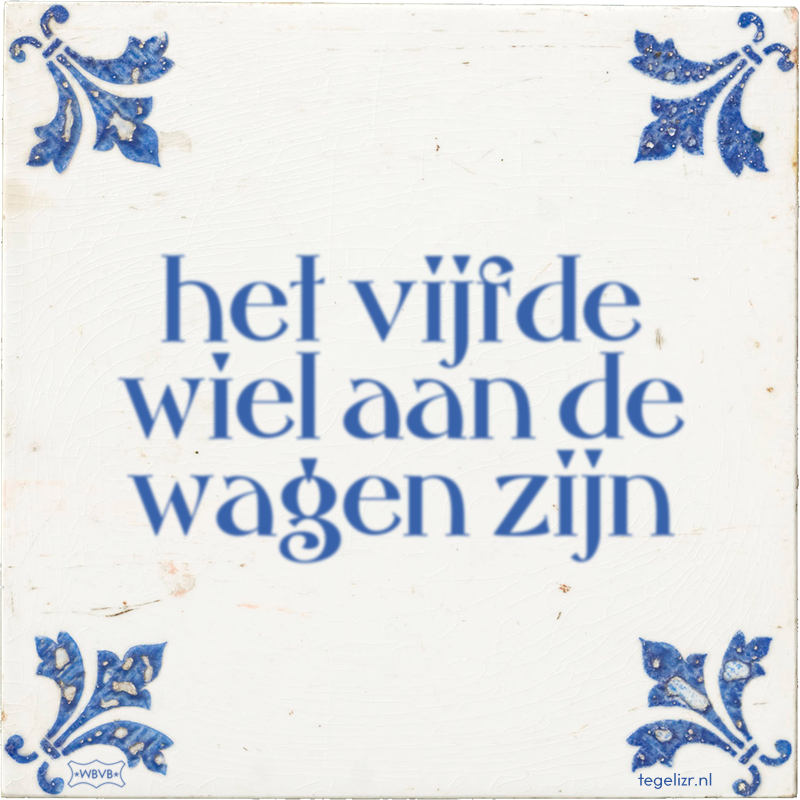 het vijfde wiel aan de wagen zijn - Online tegeltjes bakken