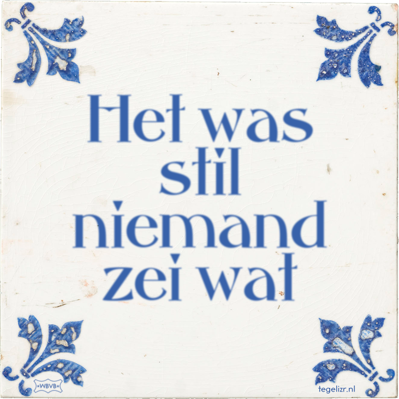 Het was stil niemand zei wat - Online tegeltjes bakken