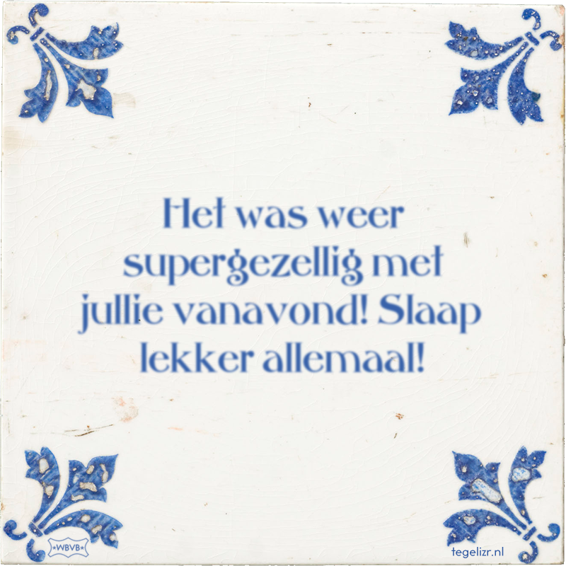 Het was weer supergezellig met jullie vanavond! Slaap lekker allemaal! - Online tegeltjes bakken