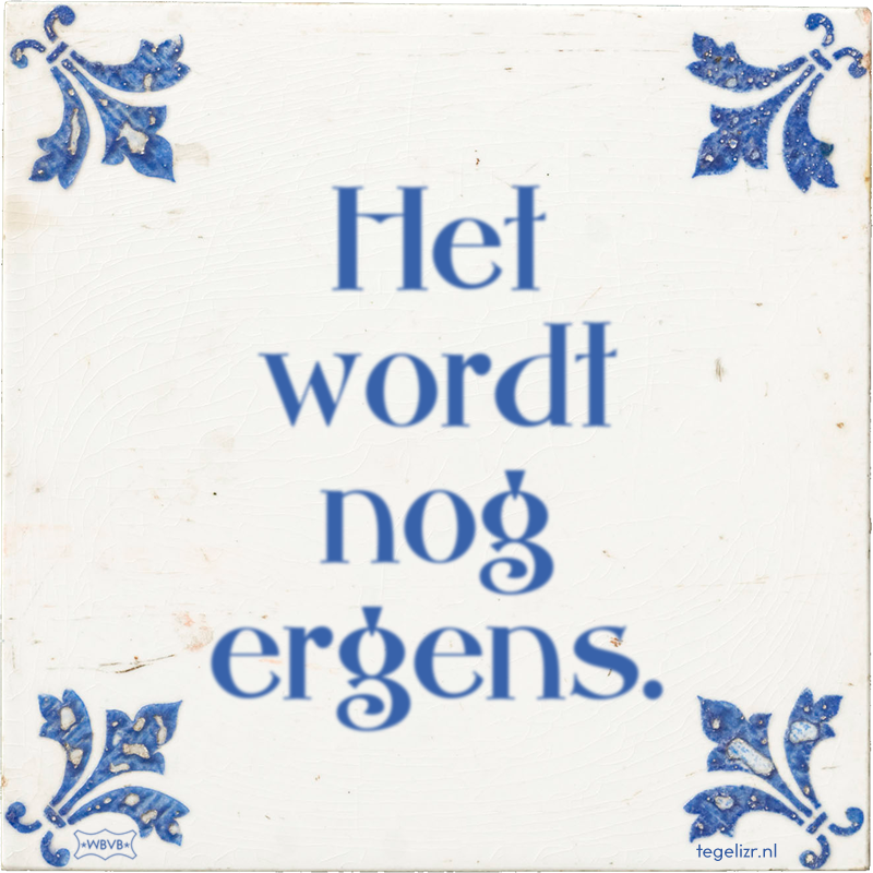 Het wordt nog ergens. - Online tegeltjes bakken