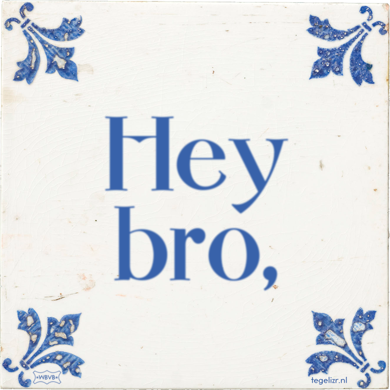 Hey bro, - Online tegeltjes bakken