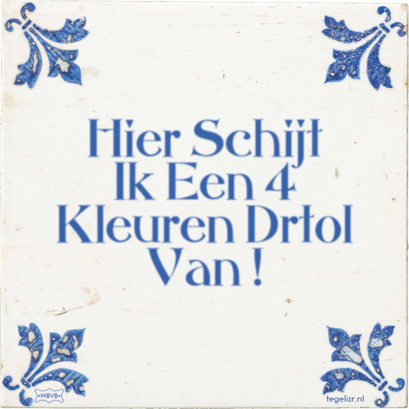 Hier Schijt Ik Een 4 Kleuren Drtol Van ! - Online tegeltjes bakken