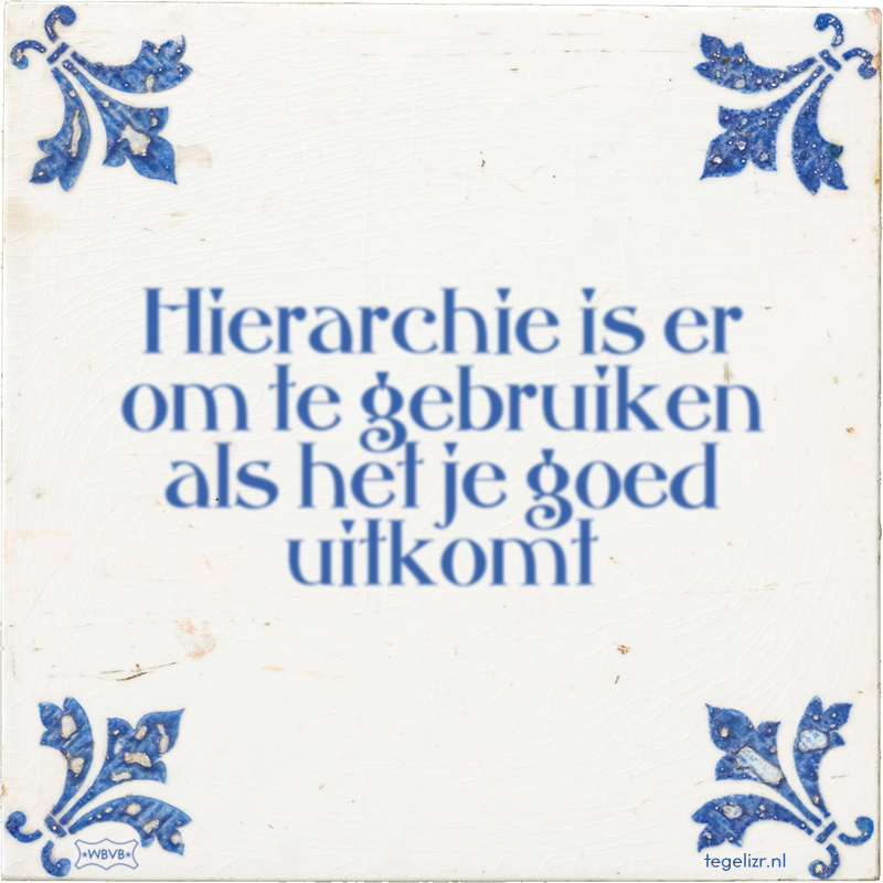 Hierarchie is er om te gebruiken als het je goed uitkomt - Online tegeltjes bakken