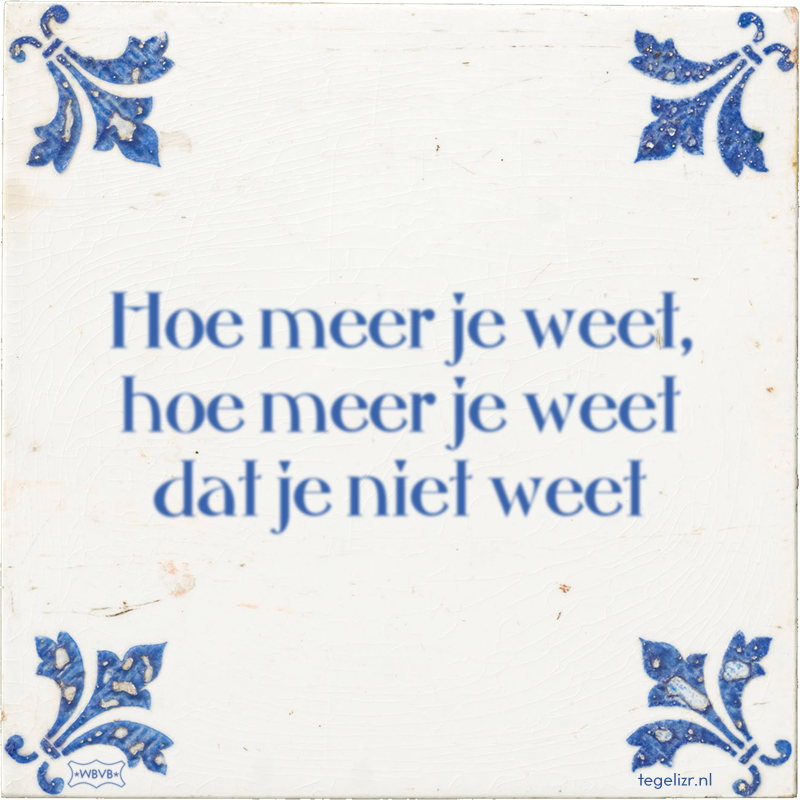 Hoe meer je weet, hoe meer je weet dat je niet weet - Online tegeltjes bakken