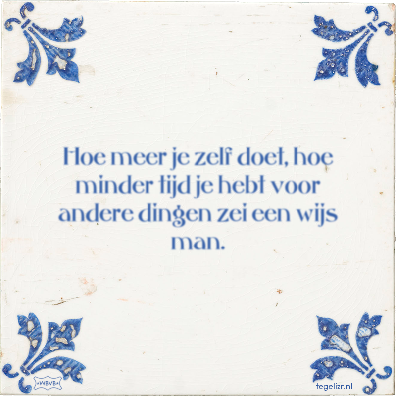 Hoe meer je zelf doet, hoe minder tijd je hebt voor andere dingen zei een wijs man. - Online tegeltjes bakken