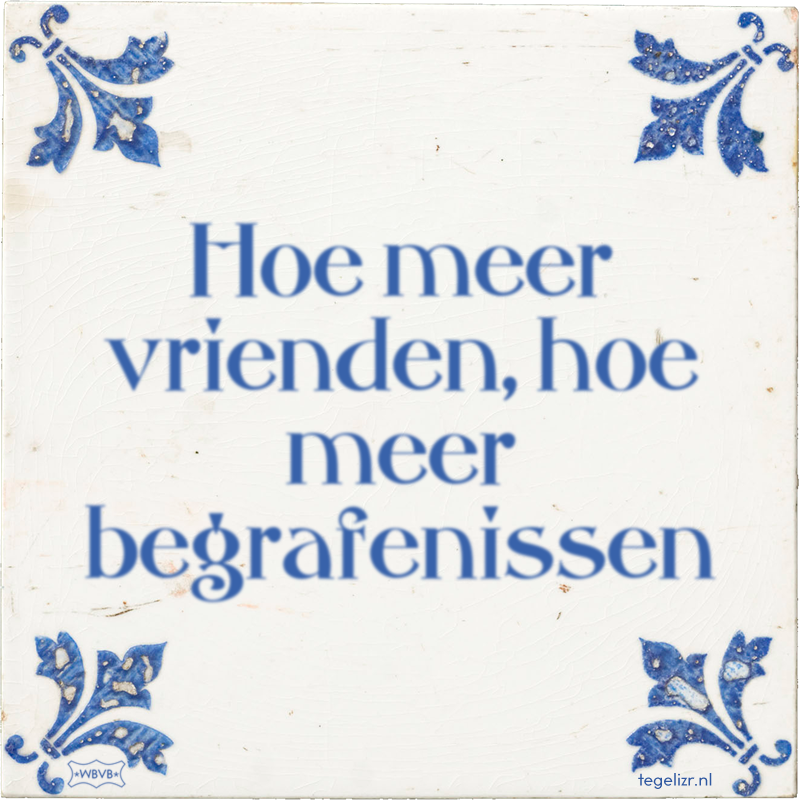 Hoe meer vrienden, hoe meer begrafenissen - Online tegeltjes bakken