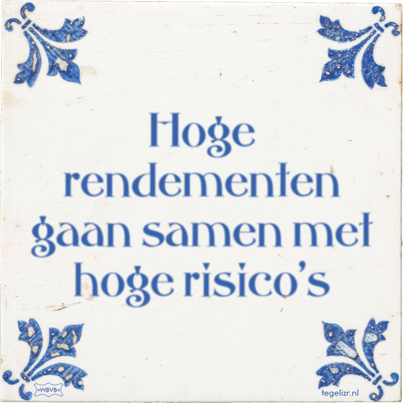 Hoge rendementen gaan samen met hoge risico's - Online tegeltjes bakken