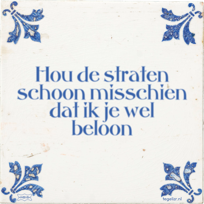 Hou de straten schoon misschien dat ik je wel beloon - Online tegeltjes bakken