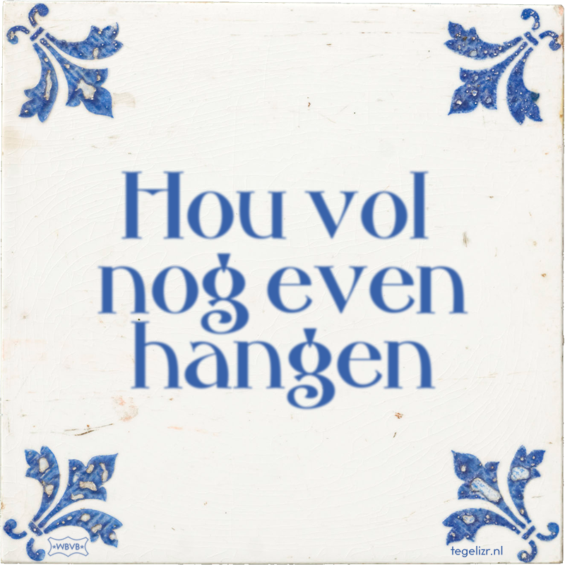 Hou vol nog even hangen - Online tegeltjes bakken