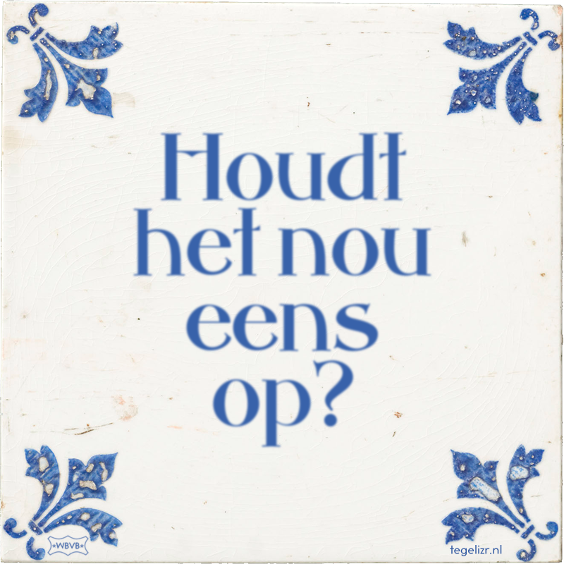 Houdt het nou eens op? - Online tegeltjes bakken