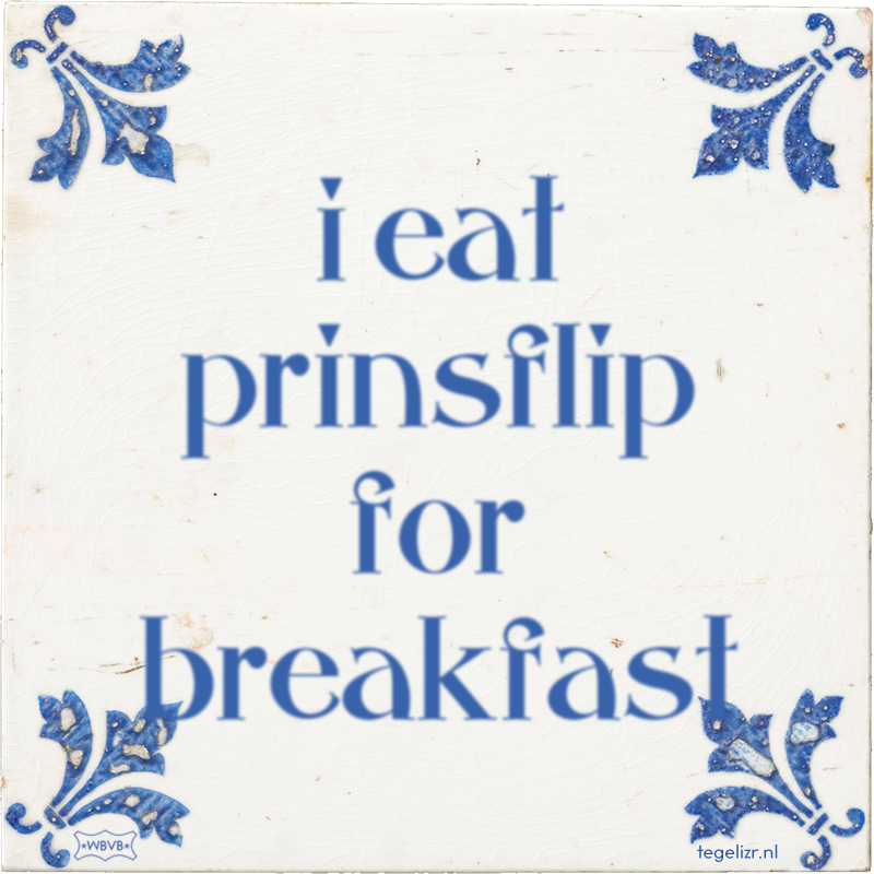 i eat prinsflip for breakfast - Online tegeltjes bakken
