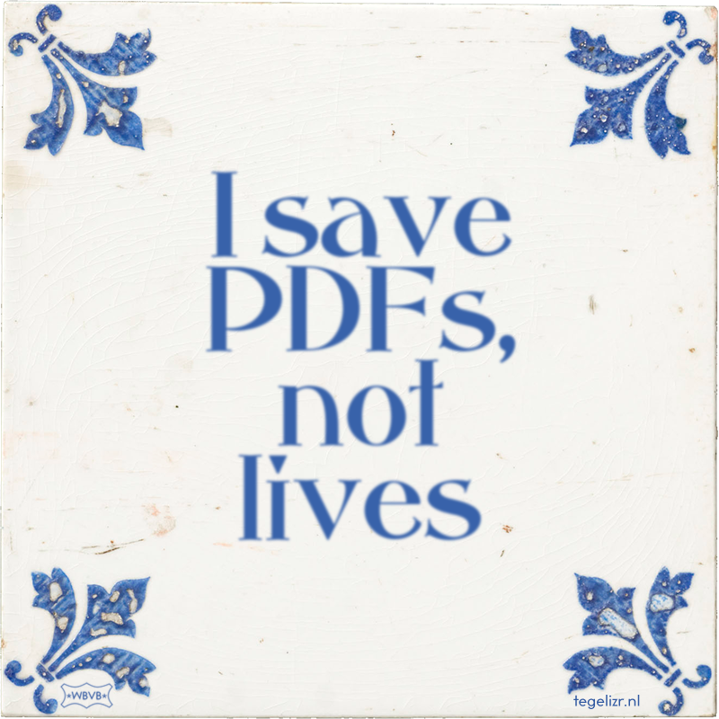 I save PDFs, not lives - Online tegeltjes bakken