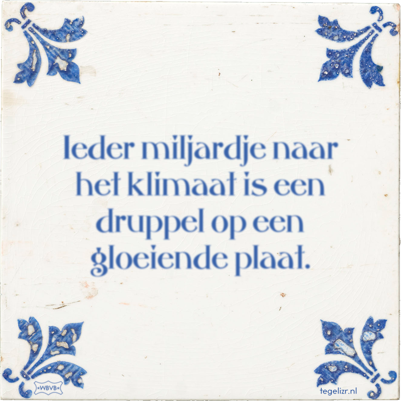Ieder miljardje naar het klimaat is een druppel op een gloeiende plaat. - Online tegeltjes bakken