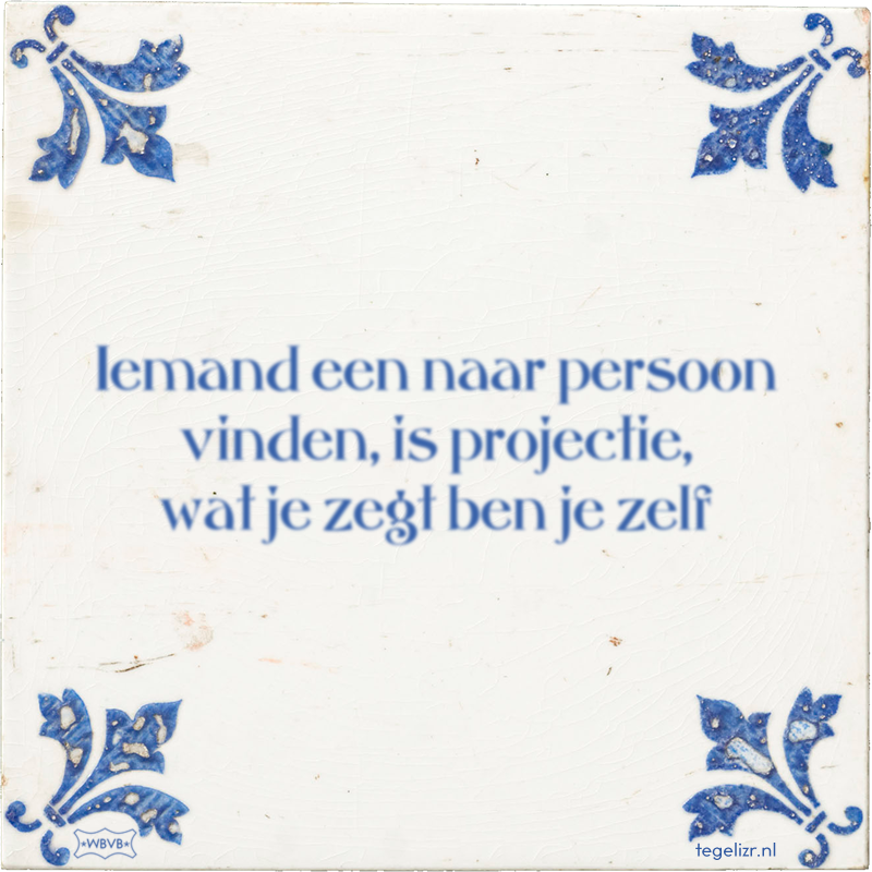 Iemand een naar persoon vinden, is projectie, wat je zegt ben je zelf - Online tegeltjes bakken