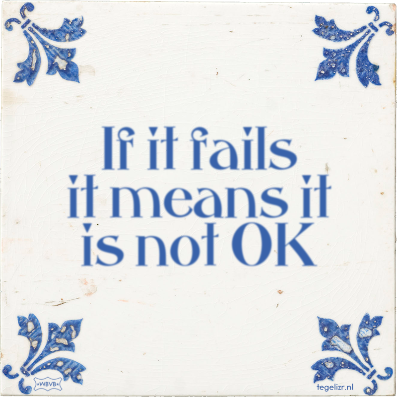 If it fails it means it is not OK - Online tegeltjes bakken