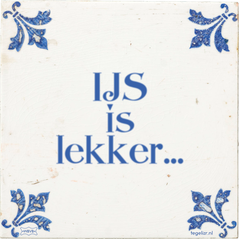 IJS is lekker... - Online tegeltjes bakken