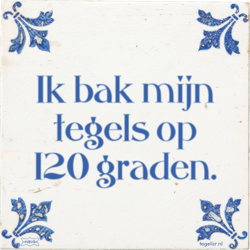 Ik bak mijn tegels op 120 graden. - Online tegeltjes bakken