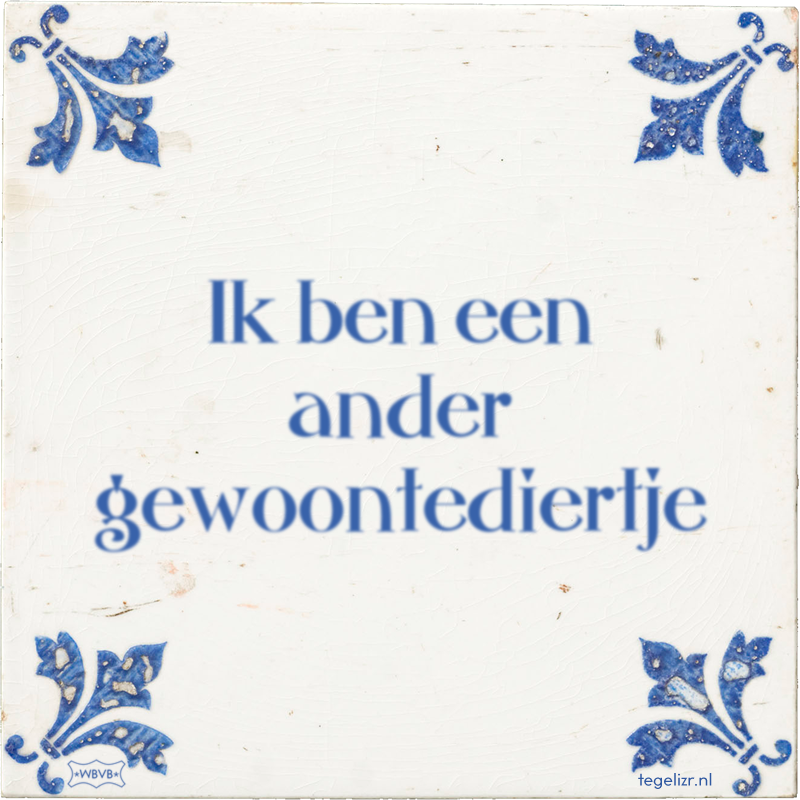 Ik ben een ander gewoontediertje - Online tegeltjes bakken
