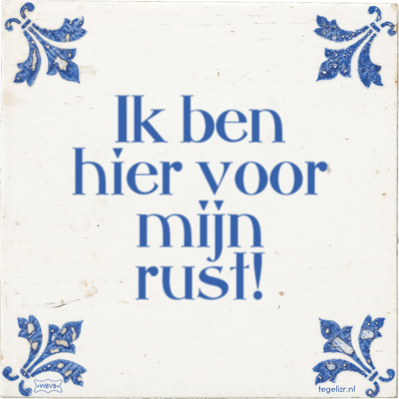 Ik ben hier voor mijn rust! - Online tegeltjes bakken