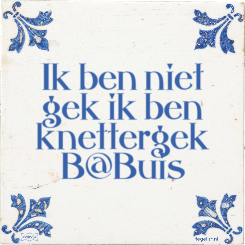 Ik ben niet gek ik ben knettergek B@Buis - Online tegeltjes bakken