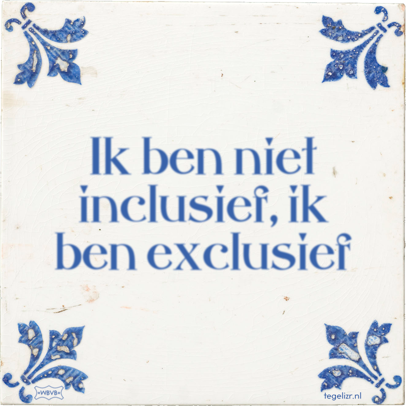 Ik ben niet inclusief, ik ben exclusief - Online tegeltjes bakken
