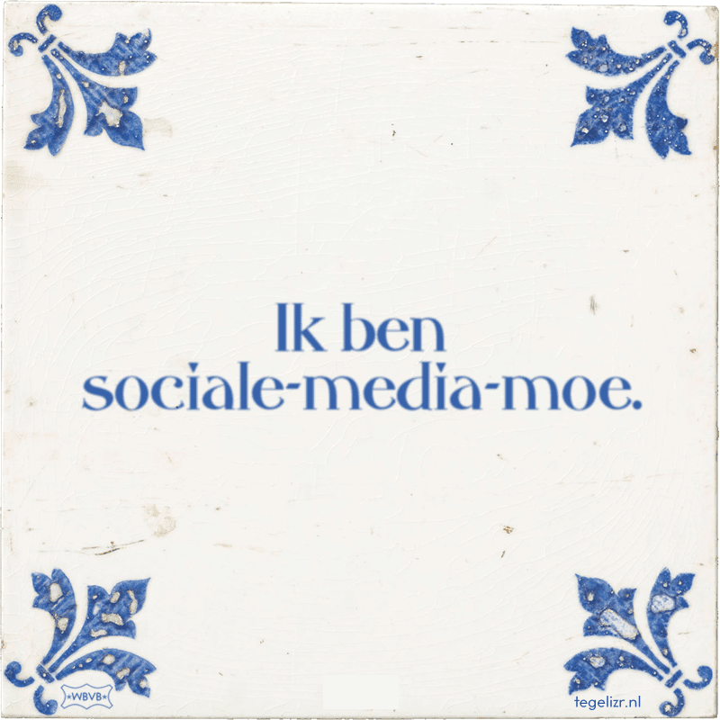 ik ben sociale media moe - Online tegeltjes bakken