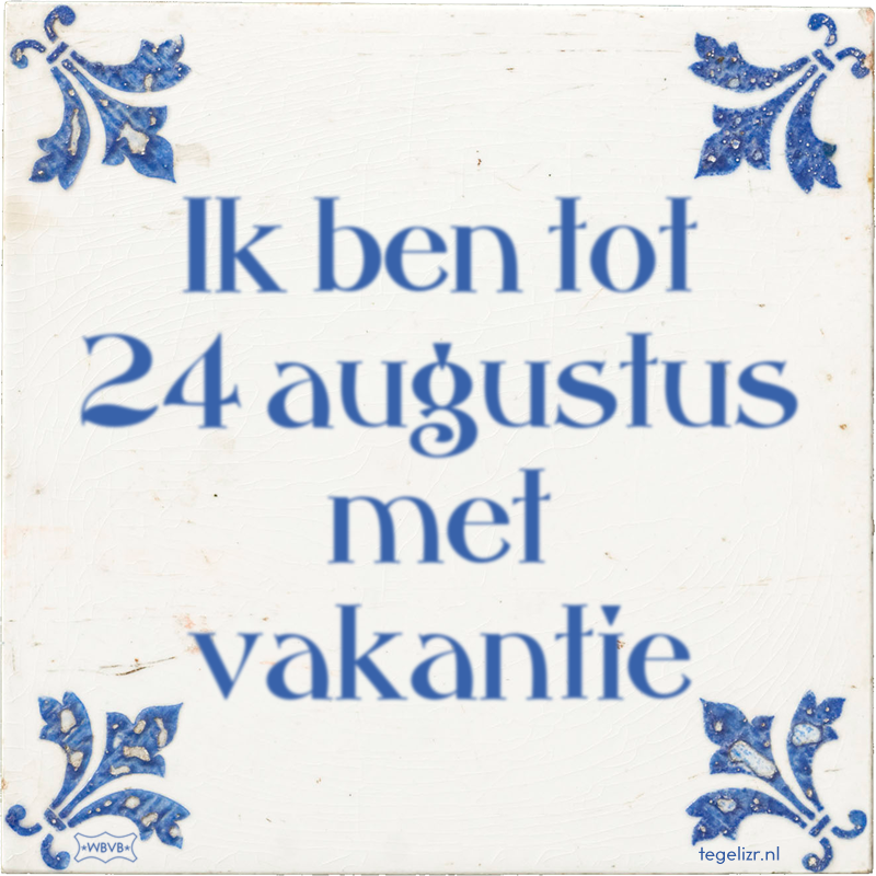 Ik ben tot 24 augustus met vakantie - Online tegeltjes bakken